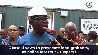 Obaseki vows to prosecute land grabbers, as police arrests 22 suspects