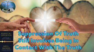 Suppression Of Truth Still Involves Being In Contact With The Truth