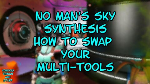 No Man's Sky SYNTHESIS How To Swap Your Muli-Tools