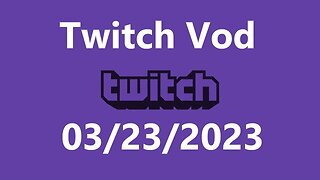 Twitch Vod 03232023