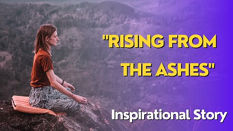 Rising from the Ashes l short inspirational story