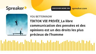 TIKTOK VIE PRIVÉE_La libre communication des pensées et des opinions est un des droits les plus préc