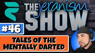 The jeranism Show #46 - Tales on the Mentally Darted