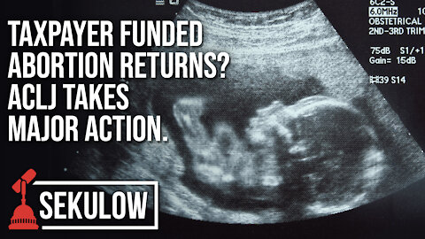 BREAKING: Taxpayer Funded Abortion Returns? ACLJ Takes Major Action