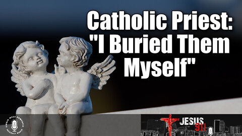 28 Apr 22, Jesus 911: Catholic Priest: I Buried Them Myself