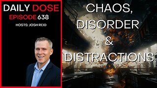 Chaos, Disorder & Distractions | Ep. 638- Daily Dose