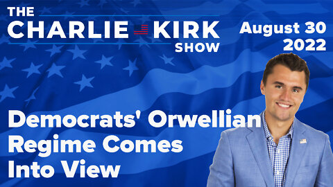 Democrats' Orwellian Regime Comes Into View | The Charlie Kirk Show LIVE on RAV 08.30.22
