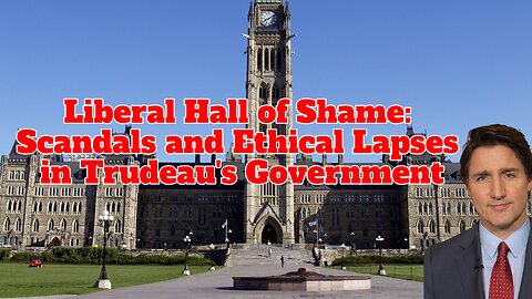 Liberal Hall of Shame: Scandals and Ethical Lapses in Trudeau's Government