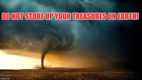 Do Not Store Up Your Treasures On Earth