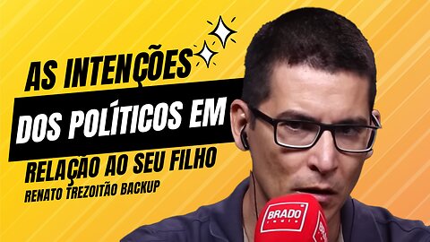 As Intenções dos Políticos em Relação ao Seu Filho - Renato Trezoitão