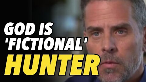 Hunter, God is 'fictional'. Shocking, latest laptop content dump