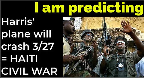 I am predicting: Harris' plane will crash March 27 = HAITI CIVIL WAR PROPHECY
