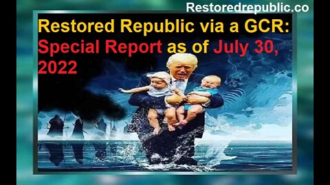 Restored Republic via a GCR Special Report as of July 30, 2022