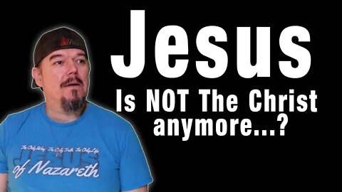 Jesus is not The Christ anymore...