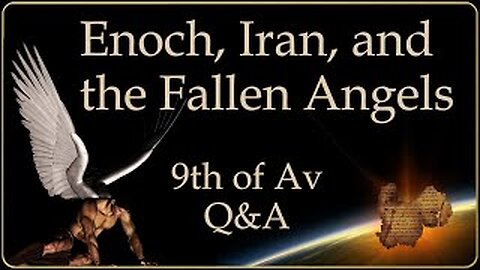 Enoch, Iran, and the Fallen Angels, a 9th of Av Q&A