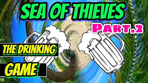 Sea of Thieves The Drinking Game part 2.