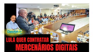 LULA QUER CONTRATAR MERCENÁRIOS DIGITAIS