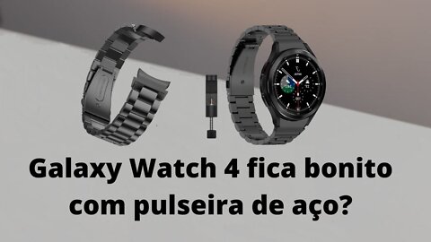 Galaxy Watch 4 fica bonito com pulseira de aço?