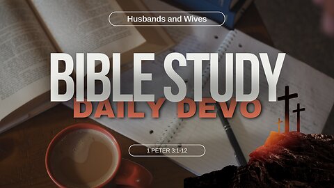 Study the Bible: Husbands and Wives - 1 Peter 2:11-25 | Bible Study and Devo time