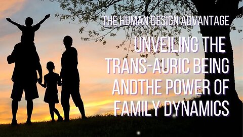 49: Unveiling the Trans-auric Being and the Power of Family Dynamics