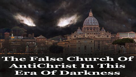 The False Church Of AntiChrist In The Era Of Darkness