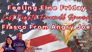 Feeling Fine Friday! Was Last Night A Farewell Speech? Angry Joe Gotta Go!