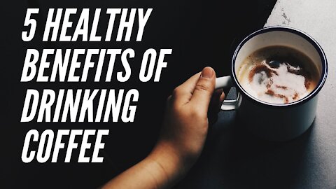 5 Healthy Benefits of Drinking Coffee