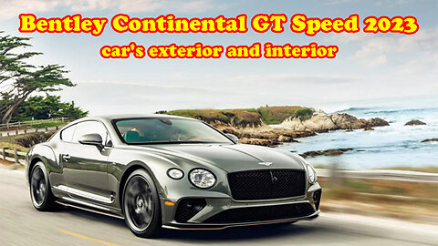 Bentley Continental GT Speed 2023 car's exterior and interior