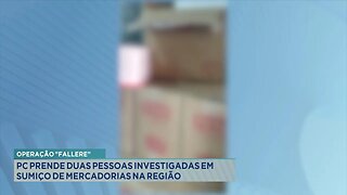 Operação Fallere: PC Prende duas Pessoas Investigadas em Sumiço de Mercadorias na Região.