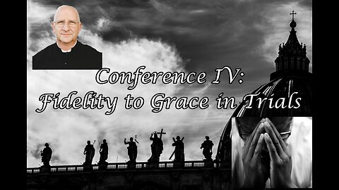 Living Through These Trying Times: Fidelity to Grace in Trials (Conference 4/5) ~ Fr. Ripperger