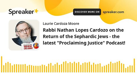 Rabbi Nathan Lopes Cardozo on the Return of the Sephardic Jews - the latest "Proclaiming Justice" Po