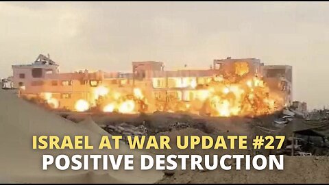 Israel at War Update #27 - Positive Destruction