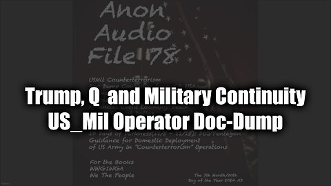 SG Anon File 78 - Trump, Q and Military Continuity - US_Mil Operator Doc-Dump