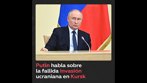 Putin: Ucrania “dispara contra civiles en la provincia de Kursk”