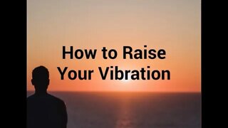 How to Raise Your Vibration - 10 Things You Can Do Now to Keep Your Vibration High