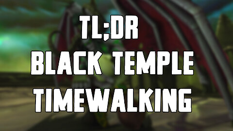 TL;DR - Black Temple (Timewalking) Guide