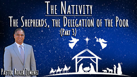 The Nativity The Shepherds, The Delegation of the Poor (Part 3) | Pastor Roger Jimenez