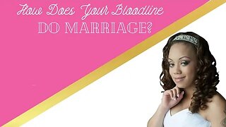 How Does Your Bloodline Do Marriage? | Wifehood & Marriage