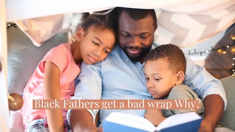 Why are black men labeled Bad Fathers?