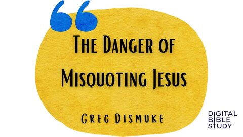 "The Danger of Misquoting Jesus" - Greg Dismuke - 12/8/2022