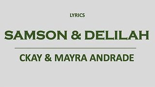 SAMSON AND DELILAH - CKay & Mayra Andrade (Original lyrics)