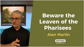 Beware the Leaven of the Pharisees by Alan Martin