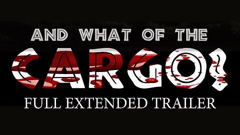 And What of the CARGO? FULL Extended Trailer
