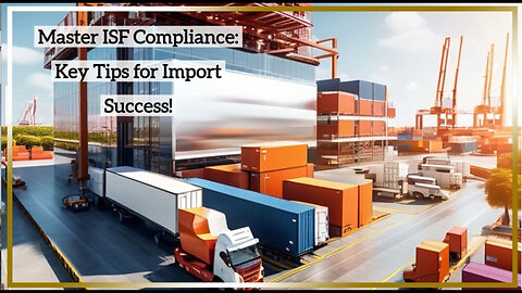Mastering ISF Compliance: Best Practices for Import Success