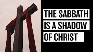 The Sabbath is a Shadow of Christ