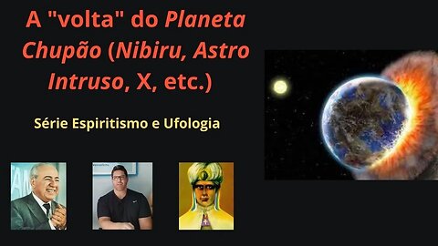 A "Volta" do Planeta Chupão (Nibiru, Astro Intruso, X, Hercólubus, etc.)