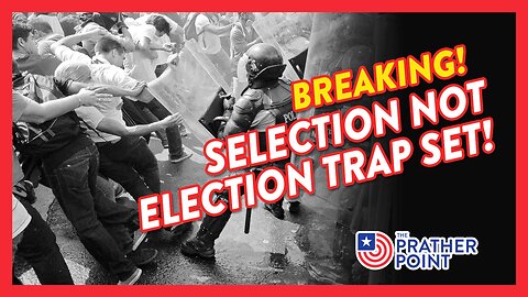 BREAKING: SELECTION NOT ELECTION TRAP SET!