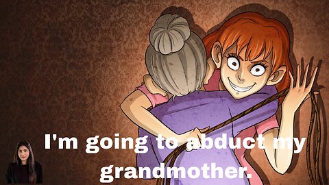 I'm going to abduct my grandmother.