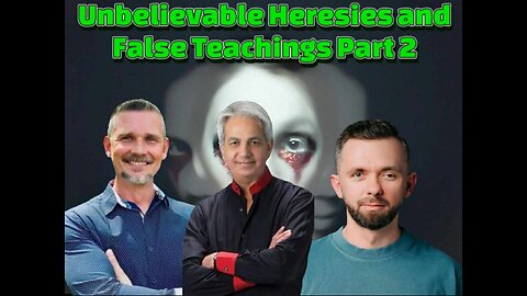 Unbelievable Heresies and False Teachings Part 2
