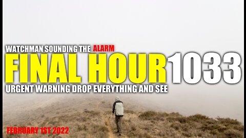 FINAL HOUR 1033 - URGENT WARNING DROP EVERYTHING AND SEE - WATCHMAN SOUNDING THE ALARM